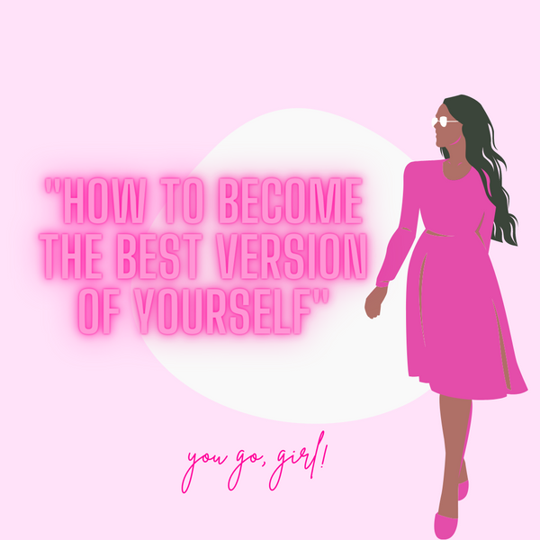 HOW TO BECOME THE BEST VERSION OF YOURSELF
